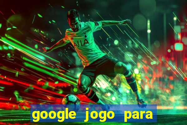 google jogo para ganhar dinheiro